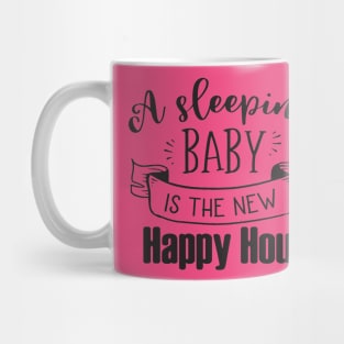 A SLEEPING BABY IS THE NEW HAPPY HOUR Mug